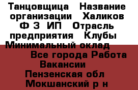 Танцовщица › Название организации ­ Халиков Ф.З, ИП › Отрасль предприятия ­ Клубы › Минимальный оклад ­ 100 000 - Все города Работа » Вакансии   . Пензенская обл.,Мокшанский р-н
